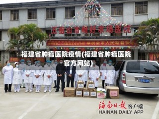 福建省肿瘤医院疫情(福建省肿瘤医院官方网站)