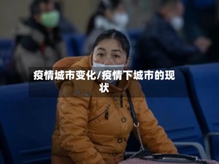 疫情城市变化/疫情下城市的现状