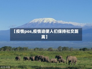【疫情pos,疫情迫使人们保持社交距离】