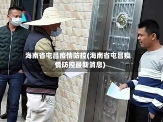 海南省屯昌疫情防控(海南省屯昌疫情防控最新消息)