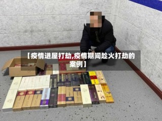 【疫情进屋打劫,疫情期间趁火打劫的案例】