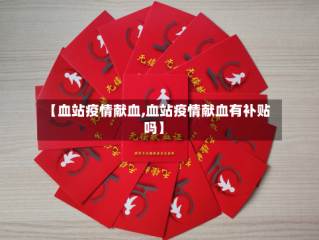 【血站疫情献血,血站疫情献血有补贴吗】
