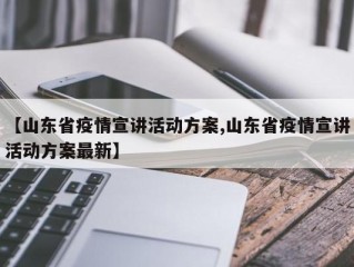 【山东省疫情宣讲活动方案,山东省疫情宣讲活动方案最新】