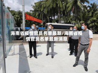 海南省疫情官员名单最新/海南省疫情官员名单最新消息