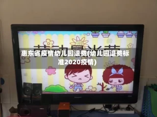 惠东省疫情幼儿园退费(幼儿园退费标准2020疫情)