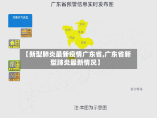 【新型肺炎最新疫情广东省,广东省新型肺炎最新情况】