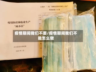 疫情期间我们不要/疫情期间我们不能怎么做