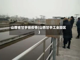 山西省甘亭镇疫情(山西甘亭工业园区)