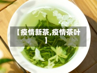 【疫情新茶,疫情茶叶】