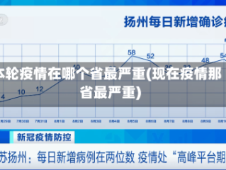 本轮疫情在哪个省最严重(现在疫情那省最严重)