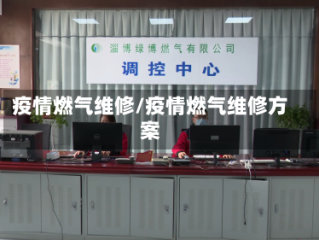 疫情燃气维修/疫情燃气维修方案