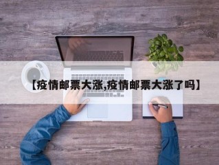 【疫情邮票大涨,疫情邮票大涨了吗】