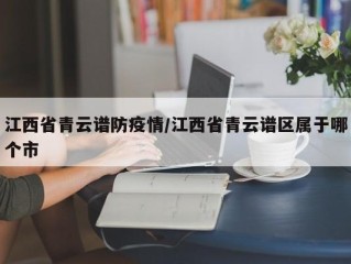 江西省青云谱防疫情/江西省青云谱区属于哪个市