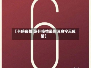 【卡喀疫情,喀什疫情最新消息今天疫情】