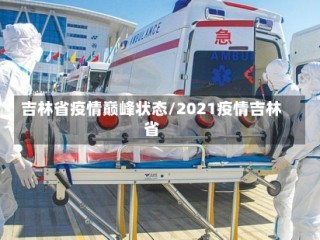吉林省疫情巅峰状态/2021疫情吉林省