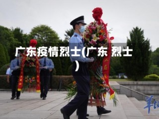 广东疫情烈士(广东 烈士)