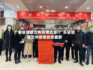 广东省驰援兰州疫情政策/广东省驰援兰州疫情政策最新