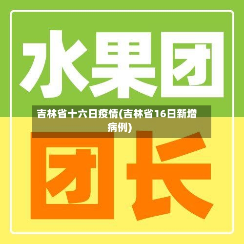 吉林省十六日疫情(吉林省16日新增病例)-第1张图片