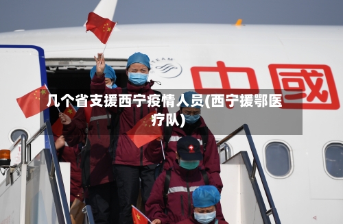 几个省支援西宁疫情人员(西宁援鄂医疗队)-第1张图片