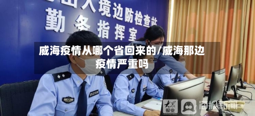 威海疫情从哪个省回来的/威海那边疫情严重吗-第2张图片