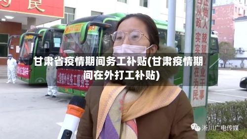 甘肃省疫情期间务工补贴(甘肃疫情期间在外打工补贴)-第2张图片