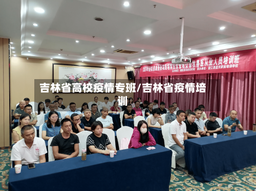 吉林省高校疫情专班/吉林省疫情培训-第1张图片