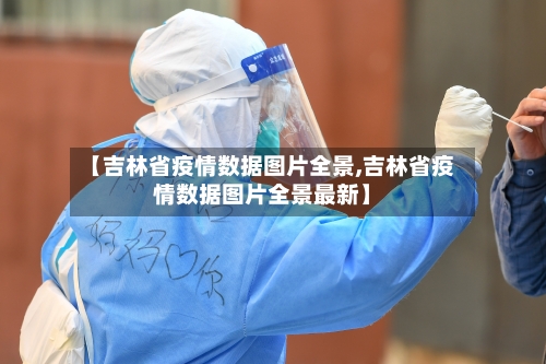 【吉林省疫情数据图片全景,吉林省疫情数据图片全景最新】-第1张图片