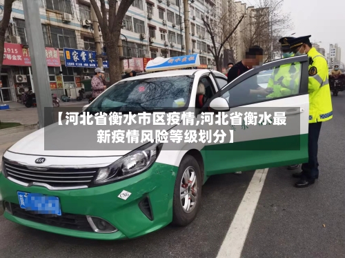 【河北省衡水市区疫情,河北省衡水最新疫情风险等级划分】-第1张图片