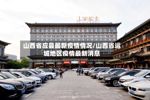 山西省应县最新疫情情况/山西省运城地区疫情最新消息-第1张图片