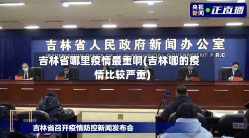 吉林省哪里疫情最重啊(吉林哪的疫情比较严重)-第2张图片