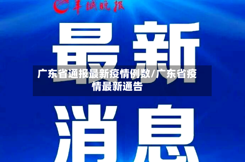 广东省通报最新疫情例数/广东省疫情最新通告-第3张图片