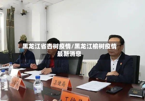 黑龙江省杏树疫情/黑龙江榆树疫情最新消息-第1张图片