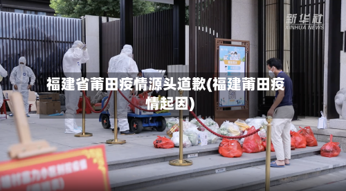福建省莆田疫情源头道歉(福建莆田疫情起因)-第2张图片