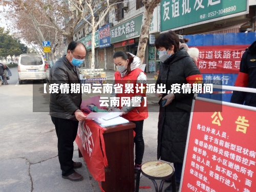 【疫情期间云南省累计派出,疫情期间云南网警】-第1张图片