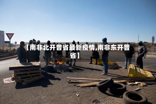 【南非北开普省最新疫情,南非东开普省】-第1张图片