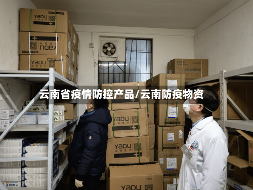 云南省疫情防控产品/云南防疫物资-第3张图片
