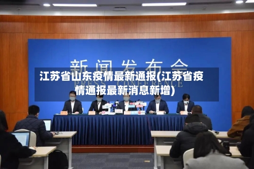 江苏省山东疫情最新通报(江苏省疫情通报最新消息新增)-第3张图片