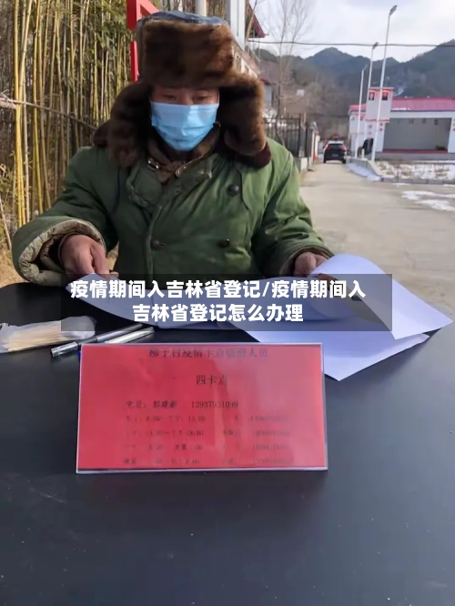 疫情期间入吉林省登记/疫情期间入吉林省登记怎么办理-第3张图片