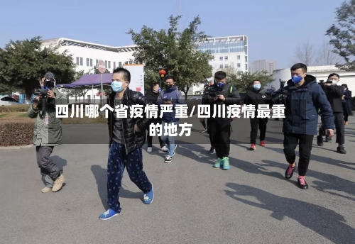 四川哪个省疫情严重/四川疫情最重的地方-第2张图片