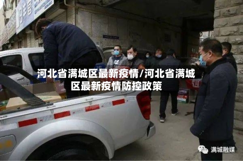 河北省满城区最新疫情/河北省满城区最新疫情防控政策-第1张图片