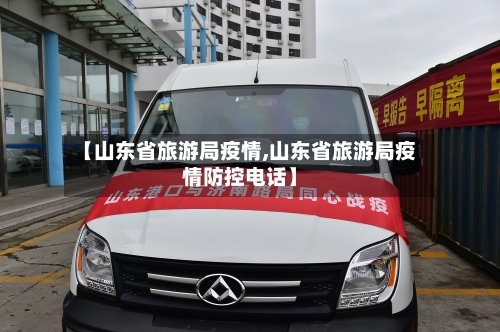 【山东省旅游局疫情,山东省旅游局疫情防控电话】-第1张图片