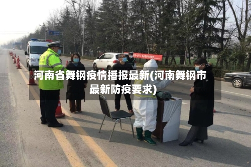 河南省舞钢疫情播报最新(河南舞钢市最新防疫要求)-第2张图片