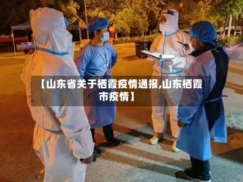 【山东省关于栖霞疫情通报,山东栖霞市疫情】-第1张图片