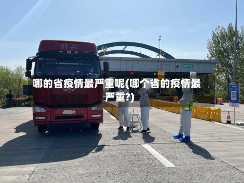 哪的省疫情最严重呢(哪个省的疫情最严重?)-第1张图片