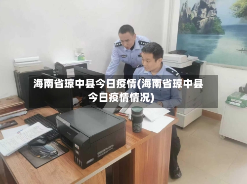 海南省琼中县今日疫情(海南省琼中县今日疫情情况)-第1张图片