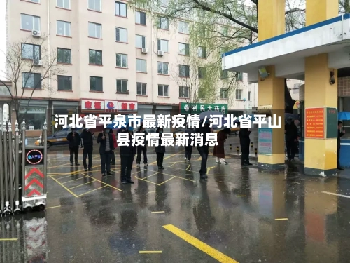 河北省平泉市最新疫情/河北省平山县疫情最新消息-第1张图片