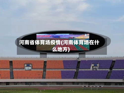 河南省体育场疫情(河南体育场在什么地方)-第1张图片