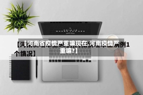 【河南省疫情严重嘛现在,河南疫情严重嘛?】-第2张图片