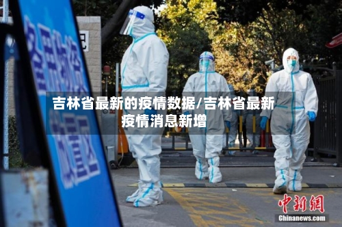 吉林省最新的疫情数据/吉林省最新疫情消息新增-第1张图片