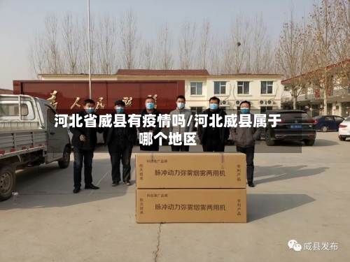 河北省威县有疫情吗/河北威县属于哪个地区-第1张图片